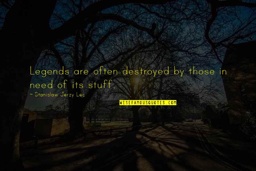 Descansadoras Quotes By Stanislaw Jerzy Lec: Legends are often destroyed by those in need