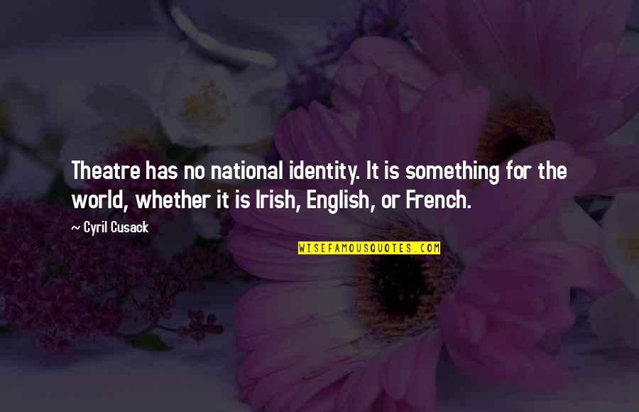 Descansaras Quotes By Cyril Cusack: Theatre has no national identity. It is something Descansaras Quotes By Cyril Cusack: Theatre has no national identity. It is something