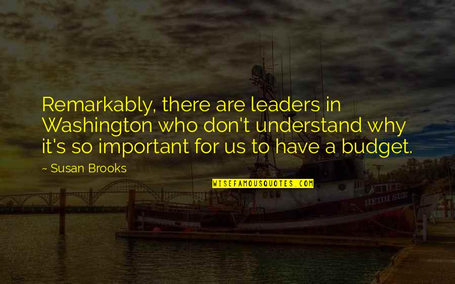 Descansaras Quotes By Susan Brooks: Remarkably, there are leaders in Washington who don't Descansaras Quotes By Susan Brooks: Remarkably, there are leaders in Washington who don't