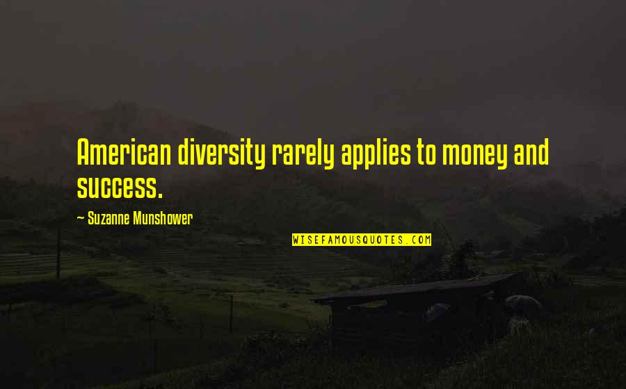 Descansaras Quotes By Suzanne Munshower: American diversity rarely applies to money and success. Descansaras Quotes By Suzanne Munshower: American diversity rarely applies to money and success.