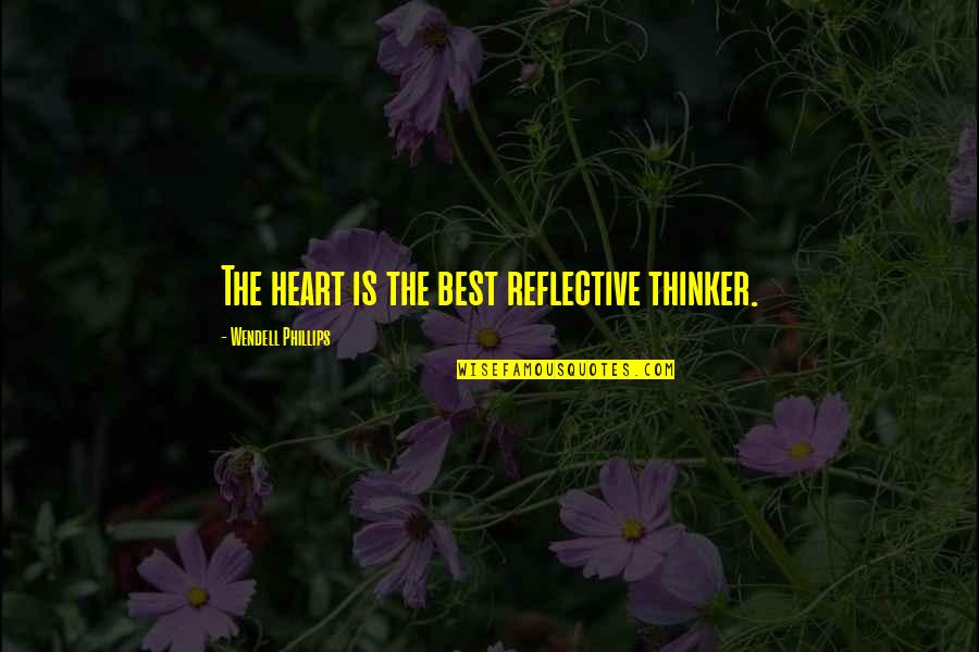 Descansaras Quotes By Wendell Phillips: The heart is the best reflective thinker. Descansaras Quotes By Wendell Phillips: The heart is the best reflective thinker.