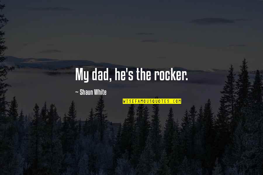 Descanse En Paz Quotes By Shaun White: My dad, he's the rocker. Descanse En Paz Quotes By Shaun White: My dad, he's the rocker.