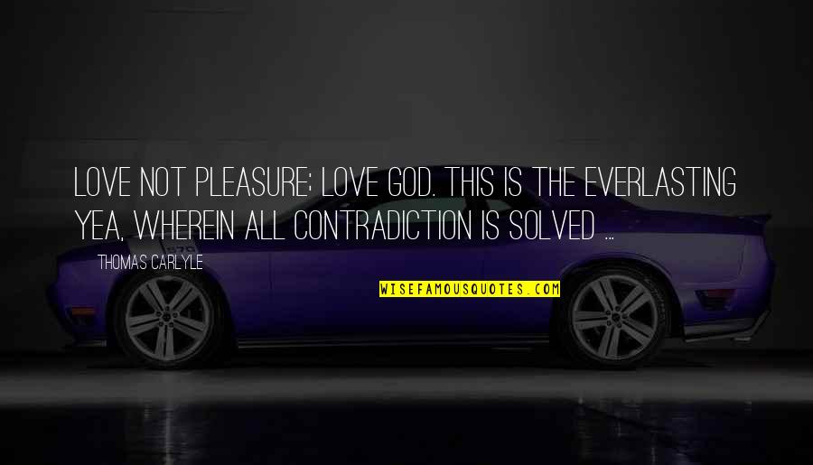 Descanses In Spanish Quotes By Thomas Carlyle: Love not pleasure; love God. This is the Descanses In Spanish Quotes By Thomas Carlyle: Love not pleasure; love God. This is the