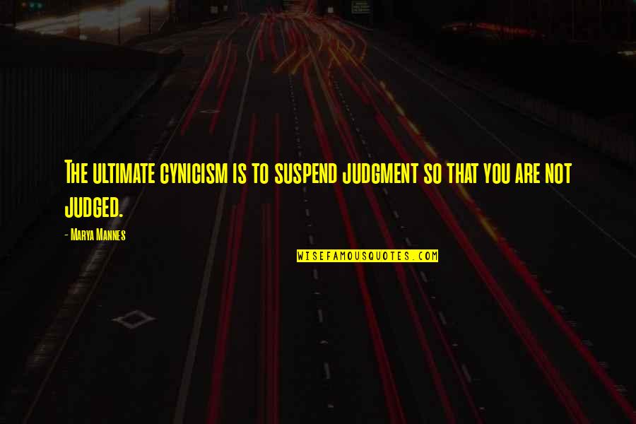 Descanses O Quotes By Marya Mannes: The ultimate cynicism is to suspend judgment so