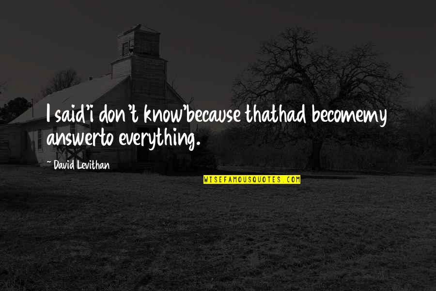 Descansos En Quotes By David Levithan: I said'i don't know'because thathad becomemy answerto everything.