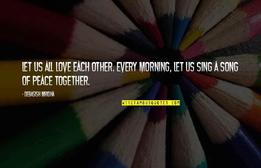 Descant Quotes By Debasish Mridha: Let us all love each other. Every morning,