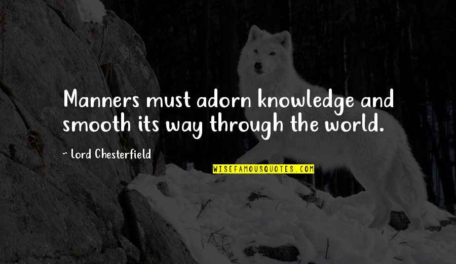 Descanting Quotes By Lord Chesterfield: Manners must adorn knowledge and smooth its way