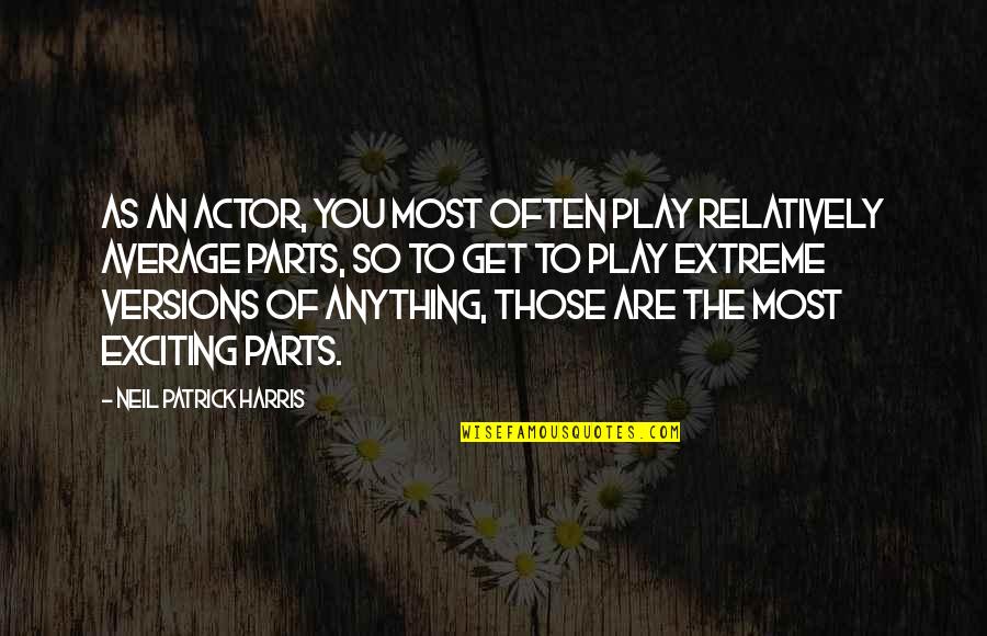 Descants 2 Quotes By Neil Patrick Harris: As an actor, you most often play relatively Descants 2 Quotes By Neil Patrick Harris: As an actor, you most often play relatively