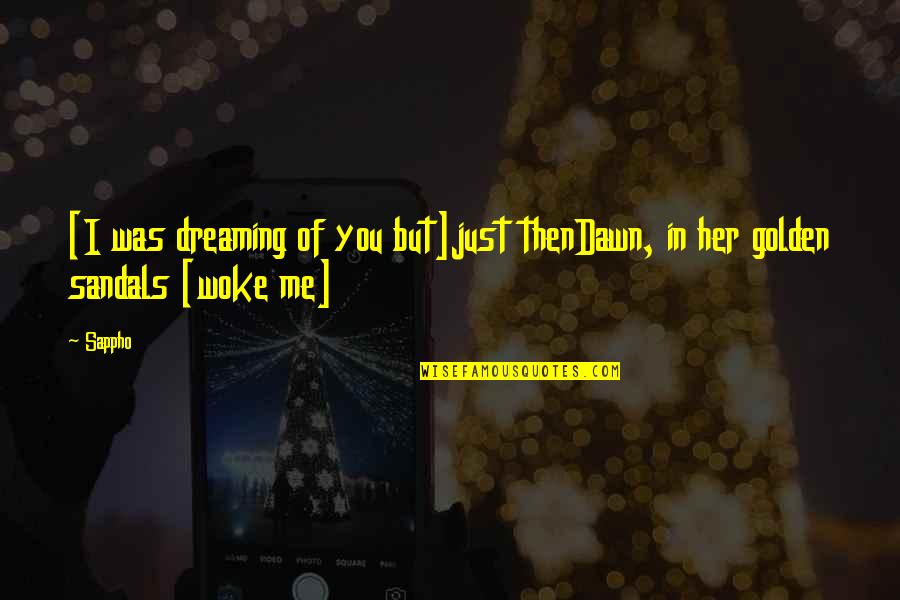 Descants 2 Quotes By Sappho: [I was dreaming of you but]just thenDawn, in