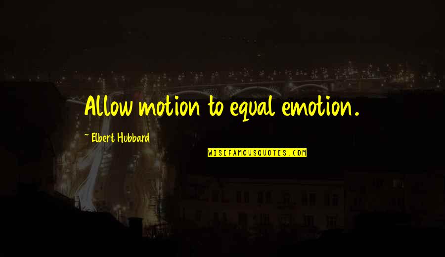 Descants In Music Quotes By Elbert Hubbard: Allow motion to equal emotion. Descants In Music Quotes By Elbert Hubbard: Allow motion to equal emotion.
