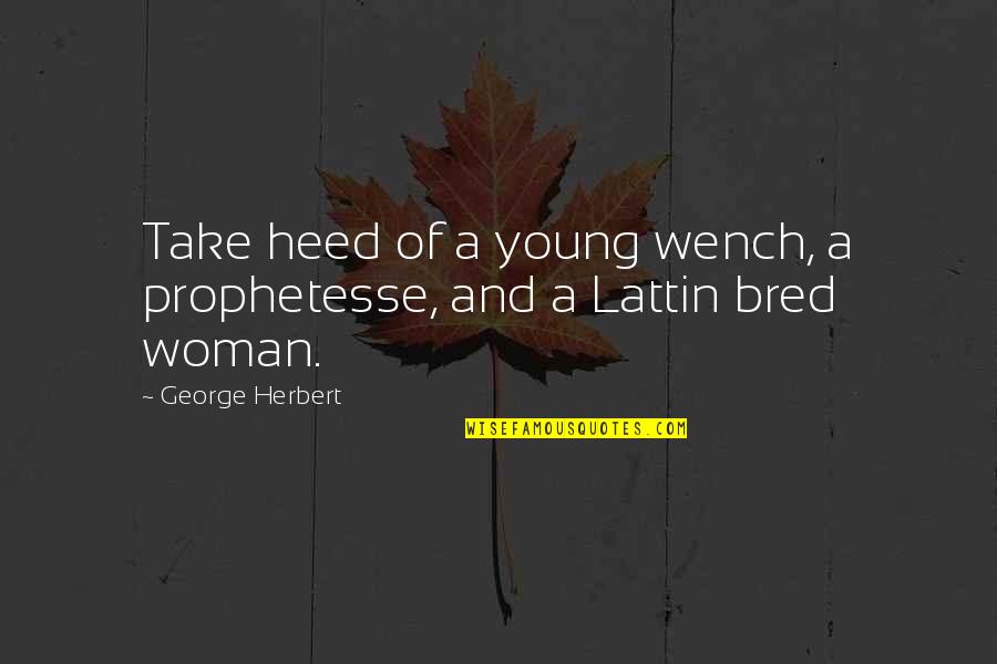 Descarada Definicion Quotes By George Herbert: Take heed of a young wench, a prophetesse,