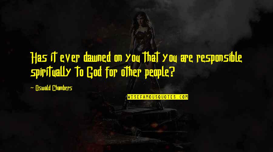 Descarado In English Quotes By Oswald Chambers: Has it ever dawned on you that you Descarado In English Quotes By Oswald Chambers: Has it ever dawned on you that you