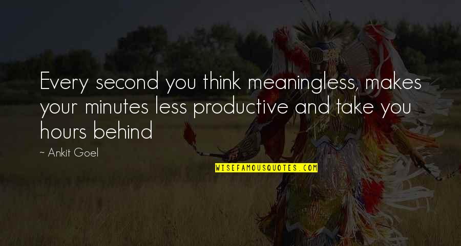 Descarado Winery Quotes By Ankit Goel: Every second you think meaningless, makes your minutes