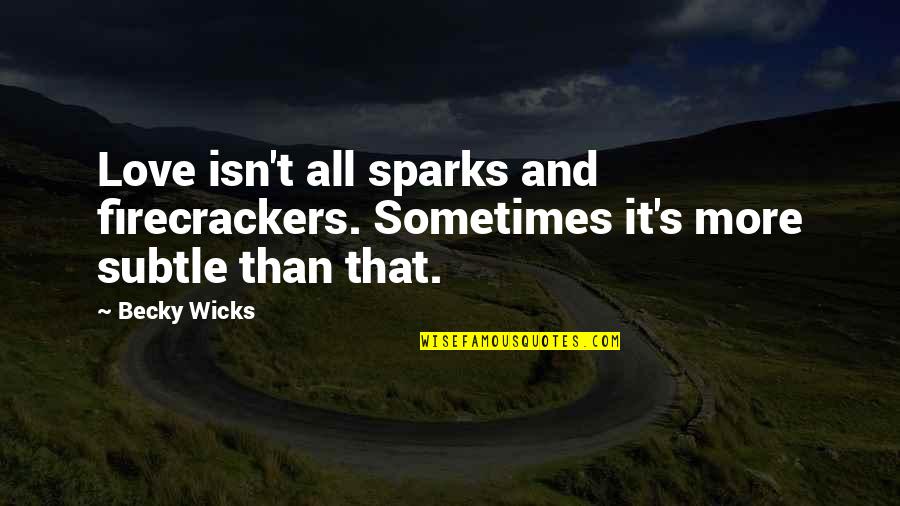 Descarcare Declaratie Quotes By Becky Wicks: Love isn't all sparks and firecrackers. Sometimes it's