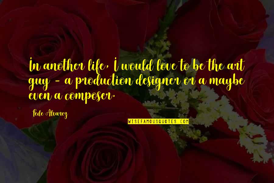 Descarcare Declaratie Quotes By Fede Alvarez: In another life, I would love to be Descarcare Declaratie Quotes By Fede Alvarez: In another life, I would love to be