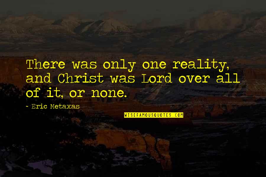 Descarnada Significado Quotes By Eric Metaxas: There was only one reality, and Christ was