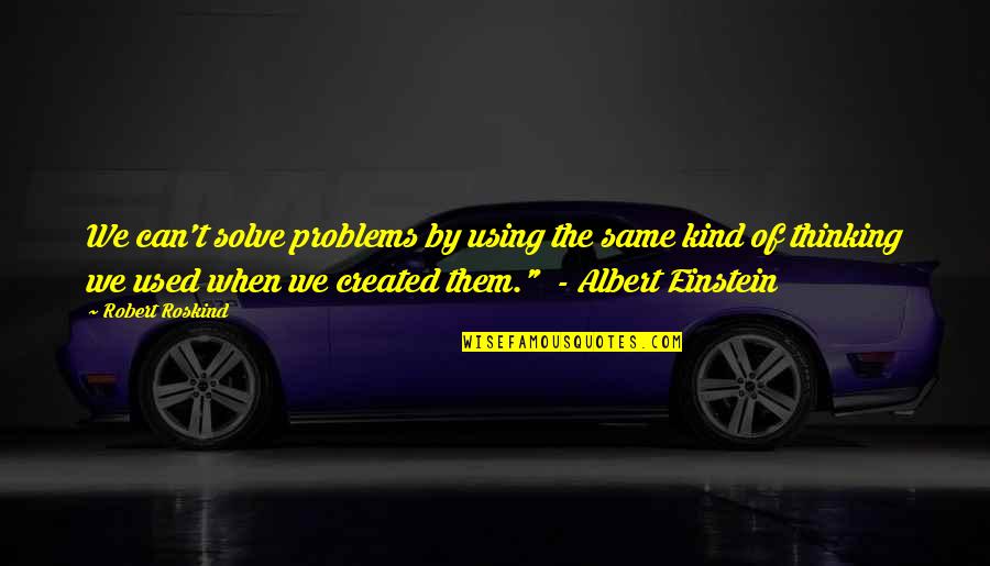 Descaro Definicion Quotes By Robert Roskind: We can't solve problems by using the same Descaro Definicion Quotes By Robert Roskind: We can't solve problems by using the same