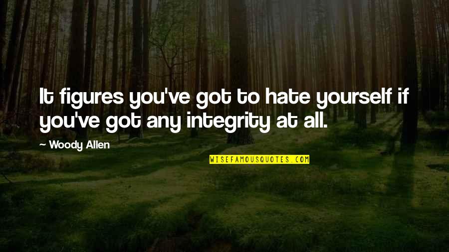 Descaro Definicion Quotes By Woody Allen: It figures you've got to hate yourself if