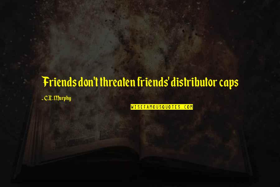 Descartar Ingles Quotes By C.E. Murphy: Friends don't threaten friends' distributor caps
