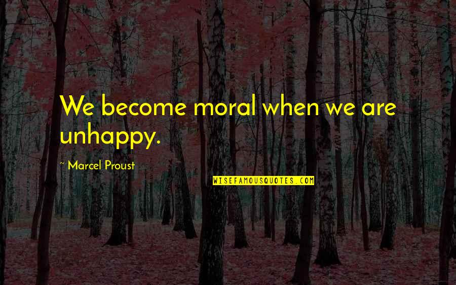 Descarte Quotes By Marcel Proust: We become moral when we are unhappy.