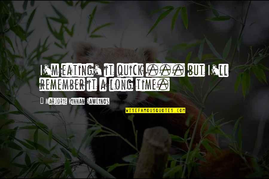 Descartes Animals Quotes By Marjorie Kinnan Rawlings: I'm eating' it quick ... but I'll remember