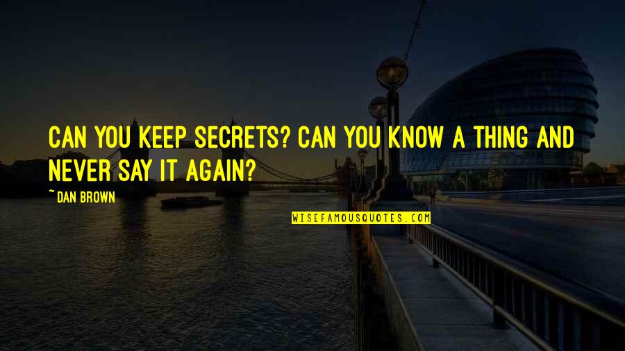 Descartes Cartesian Dualism Quotes By Dan Brown: Can you keep secrets? Can you know a