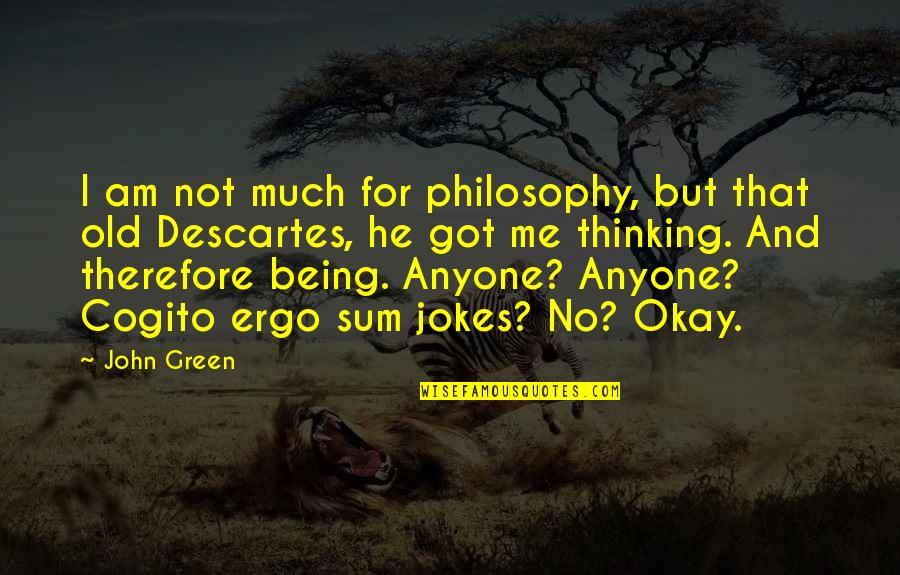 Descartes Cogito Quotes By John Green: I am not much for philosophy, but that