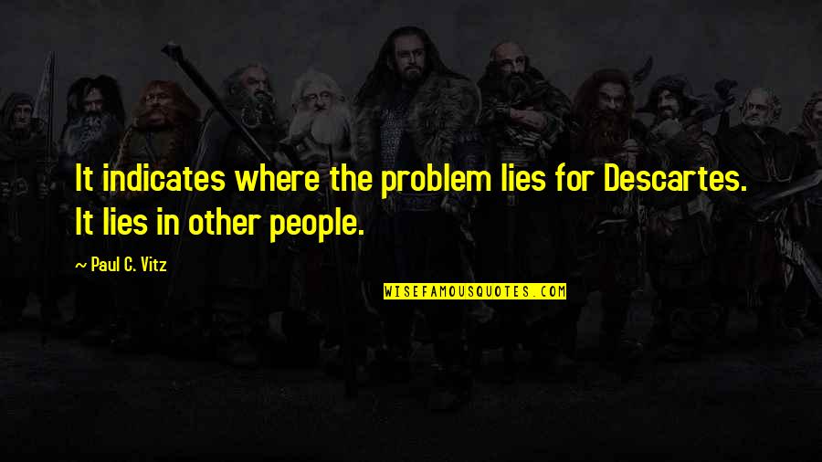 Descartes Error Quotes By Paul C. Vitz: It indicates where the problem lies for Descartes.