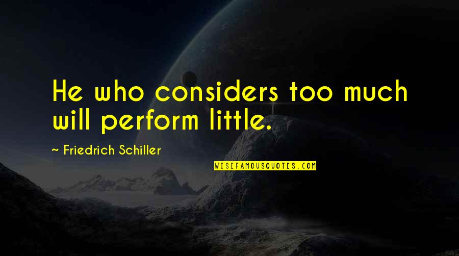 Descartes Mind And Body Quotes By Friedrich Schiller: He who considers too much will perform little.