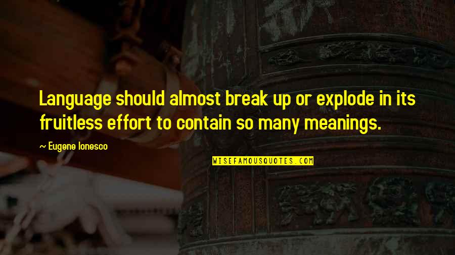 Descartes Reason Quotes By Eugene Ionesco: Language should almost break up or explode in