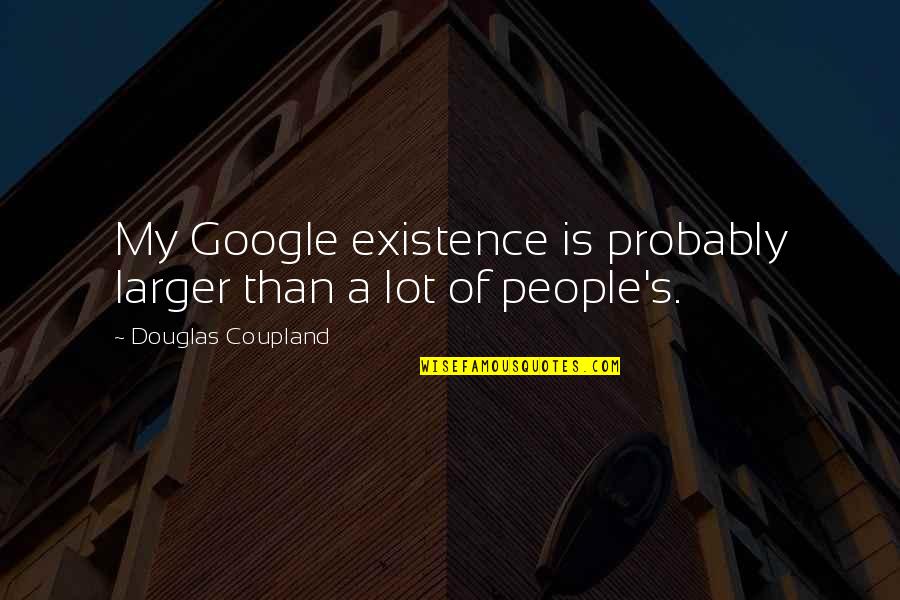 Descartes Thinking Thing Quote Quotes By Douglas Coupland: My Google existence is probably larger than a Descartes Thinking Thing Quote Quotes By Douglas Coupland: My Google existence is probably larger than a