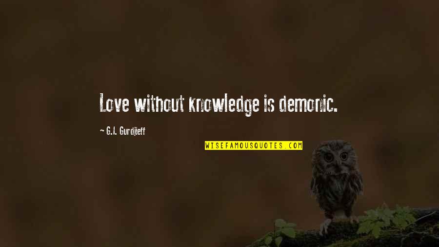 Descartes Thinking Thing Quote Quotes By G.I. Gurdjieff: Love without knowledge is demonic. Descartes Thinking Thing Quote Quotes By G.I. Gurdjieff: Love without knowledge is demonic.