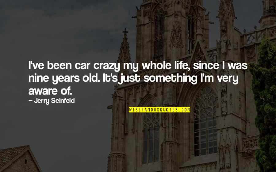 Descartes Thinking Thing Quote Quotes By Jerry Seinfeld: I've been car crazy my whole life, since Descartes Thinking Thing Quote Quotes By Jerry Seinfeld: I've been car crazy my whole life, since
