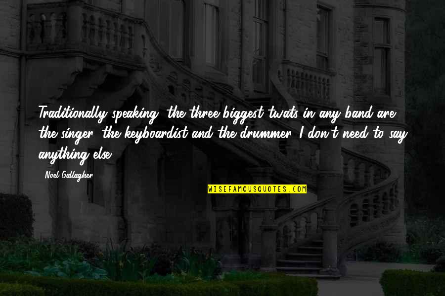 Descartes Thinking Thing Quote Quotes By Noel Gallagher: Traditionally speaking, the three biggest twats in any Descartes Thinking Thing Quote Quotes By Noel Gallagher: Traditionally speaking, the three biggest twats in any