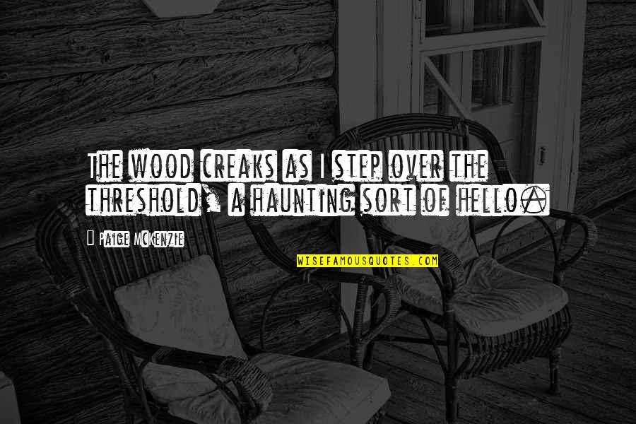 Descartes Thinking Thing Quotes By Paige McKenzie: The wood creaks as I step over the