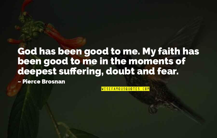 Descastado Quotes By Pierce Brosnan: God has been good to me. My faith Descastado Quotes By Pierce Brosnan: God has been good to me. My faith