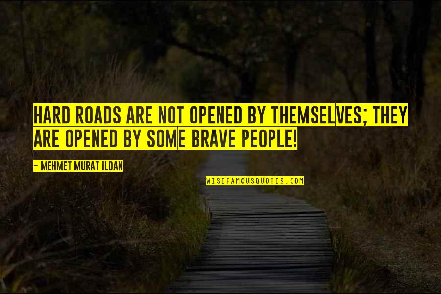 Descendance Tic Tok Quotes By Mehmet Murat Ildan: Hard roads are not opened by themselves; they Descendance Tic Tok Quotes By Mehmet Murat Ildan: Hard roads are not opened by themselves; they