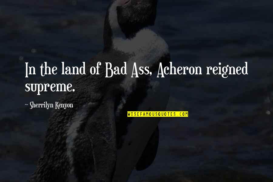 Descendancy Synonym Quotes By Sherrilyn Kenyon: In the land of Bad Ass, Acheron reigned