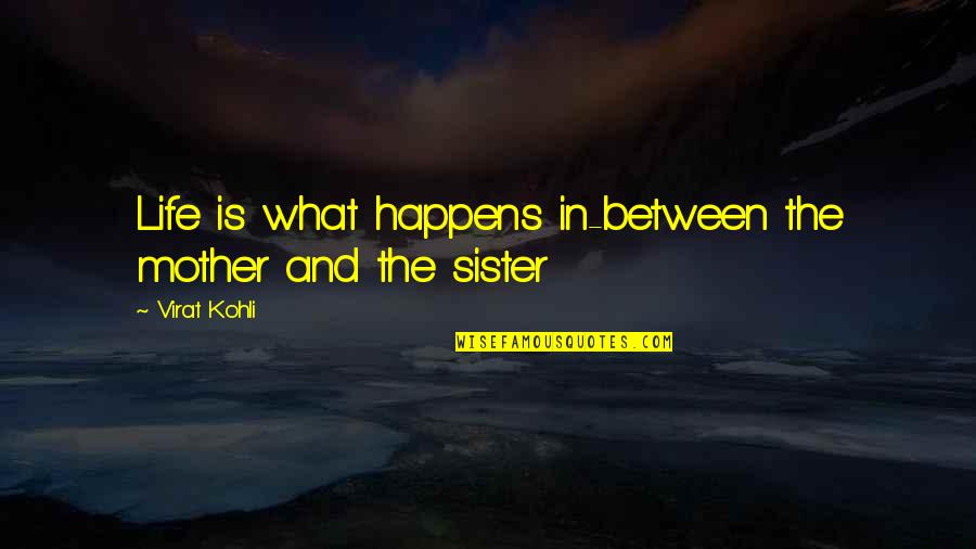 Descendants Kaui Hart Hemmings Quotes By Virat Kohli: Life is what happens in-between the mother and