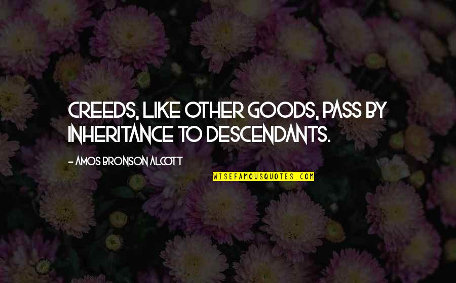 Descendants Quotes By Amos Bronson Alcott: Creeds, like other goods, pass by inheritance to