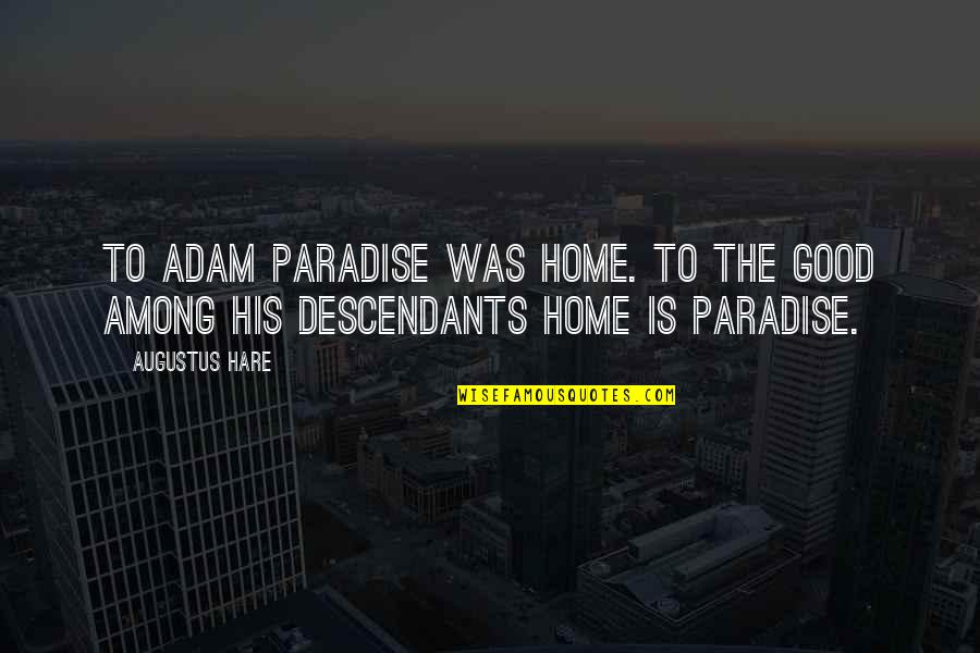 Descendants Quotes By Augustus Hare: To Adam Paradise was home. To the good