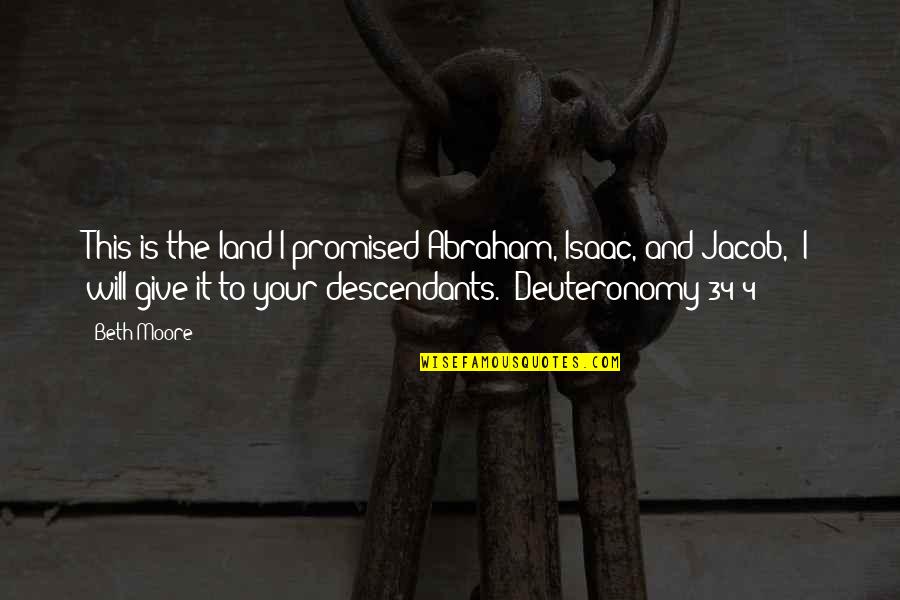 Descendants Quotes By Beth Moore: This is the land I promised Abraham, Isaac,