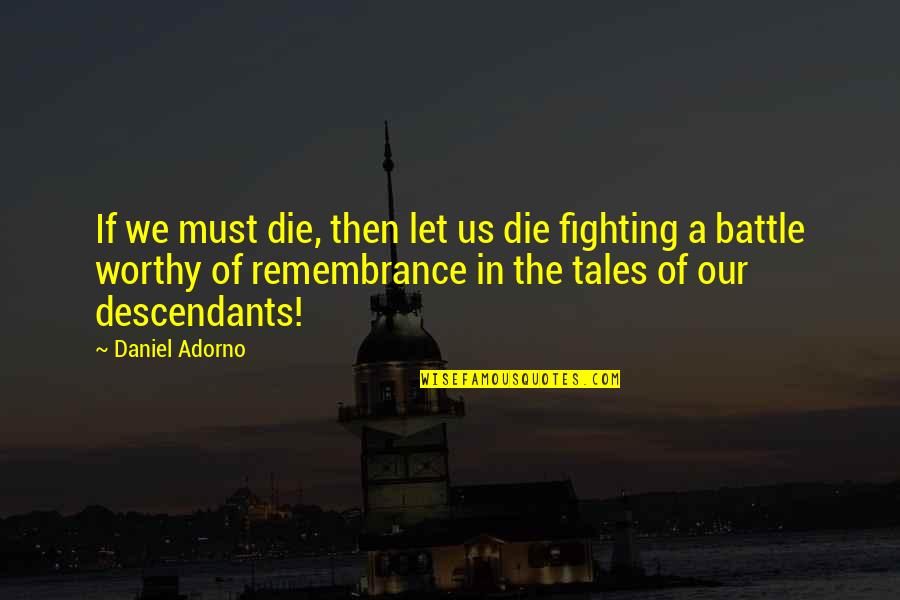 Descendants Quotes By Daniel Adorno: If we must die, then let us die