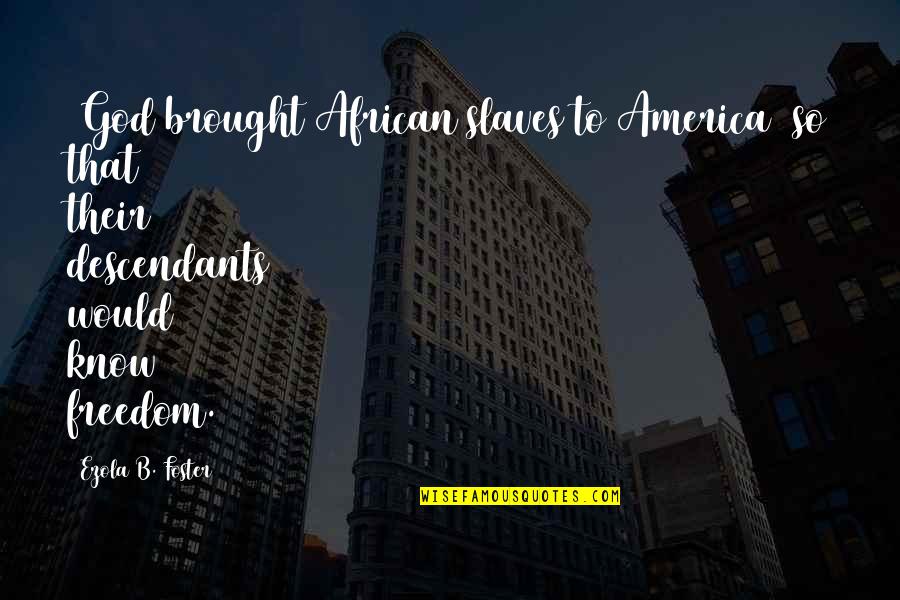 Descendants Quotes By Ezola B. Foster: [God brought African slaves to America] so that