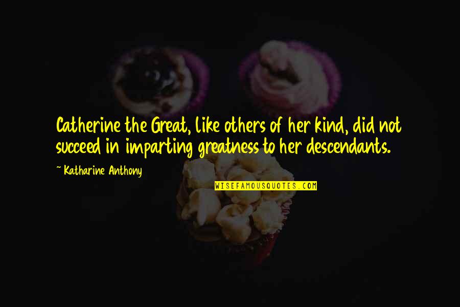 Descendants Quotes By Katharine Anthony: Catherine the Great, like others of her kind,