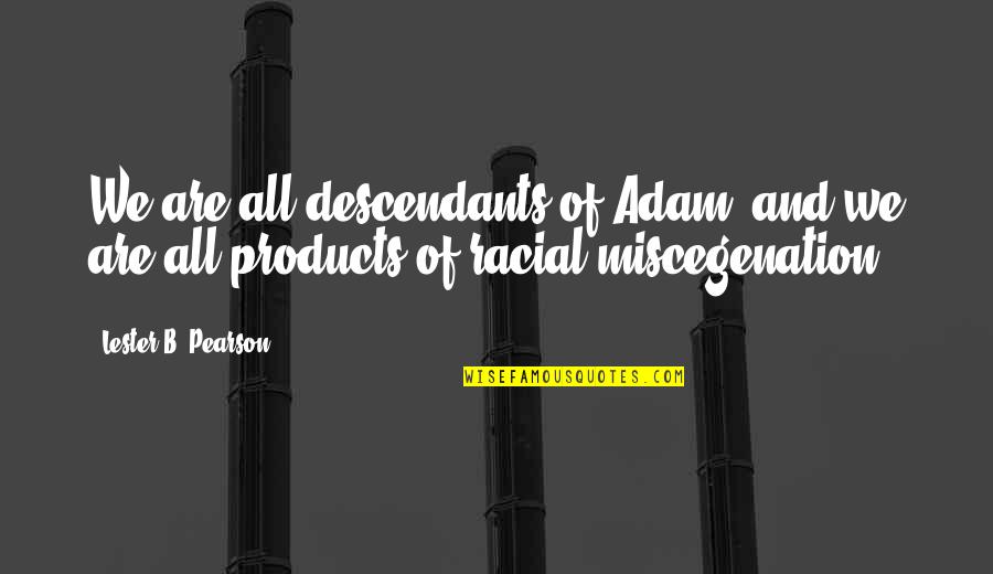 Descendants Quotes By Lester B. Pearson: We are all descendants of Adam, and we