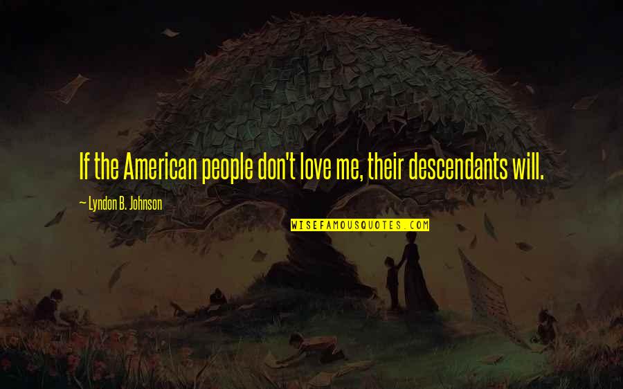 Descendants Quotes By Lyndon B. Johnson: If the American people don't love me, their