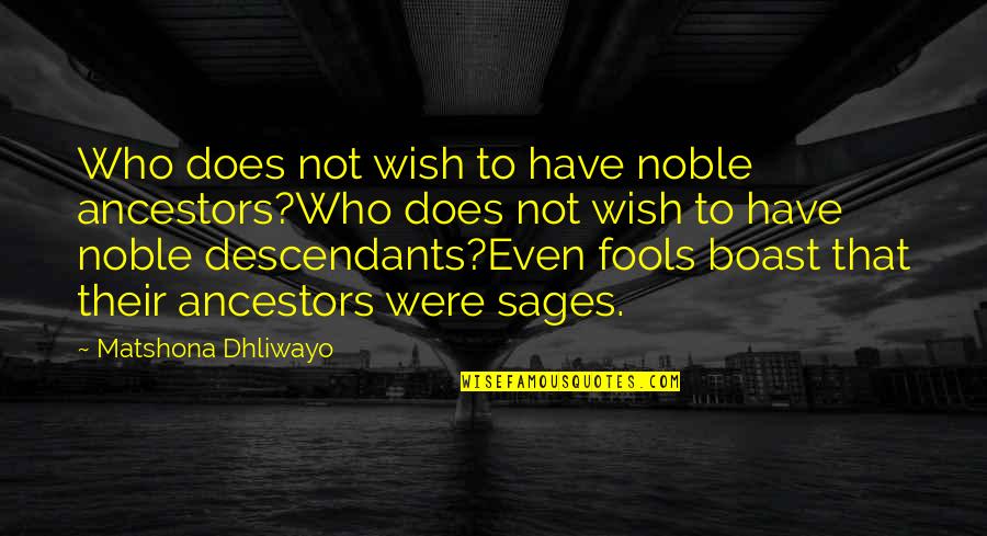 Descendants Quotes By Matshona Dhliwayo: Who does not wish to have noble ancestors?Who