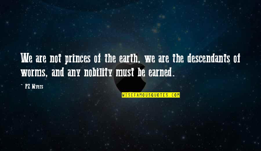 Descendants Quotes By PZ Myers: We are not princes of the earth, we
