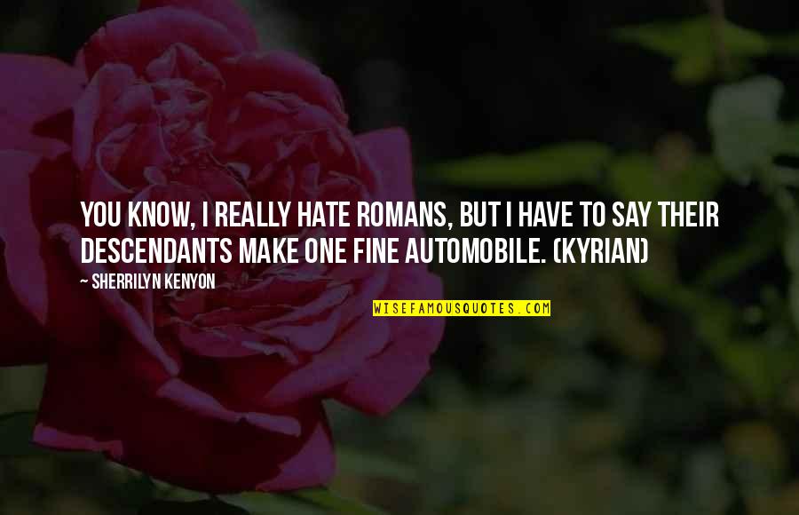 Descendants Quotes By Sherrilyn Kenyon: You know, I really hate Romans, but I